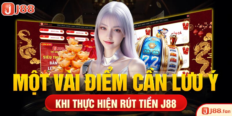 Một vài điểm cần lưu ý khi thực hiện rút tiền J88