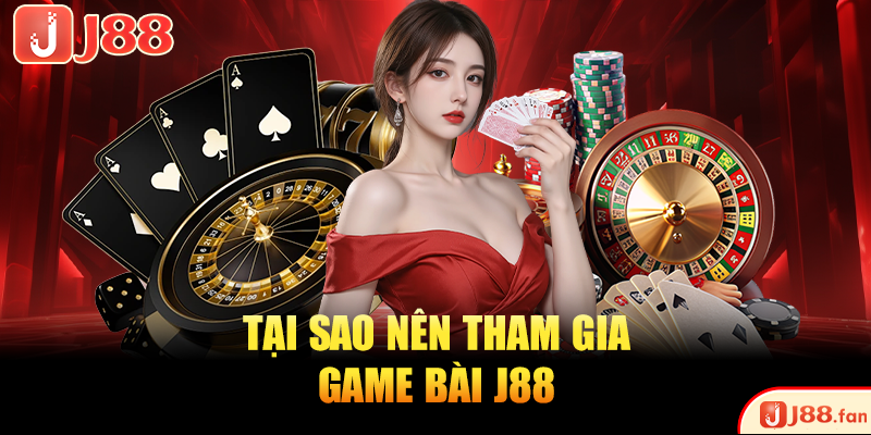 Tại sao nên tham gia game bài J88